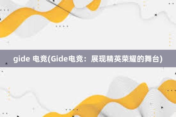 gide 电竞(Gide电竞：展现精英荣耀的舞台)